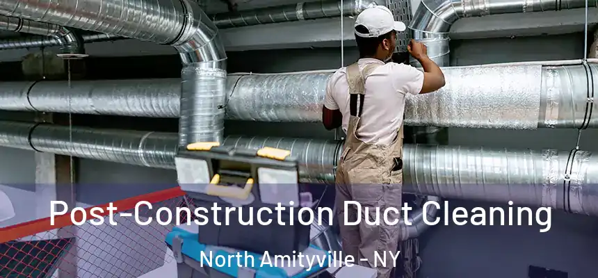  Post-Construction Duct Cleaning North Amityville - NY