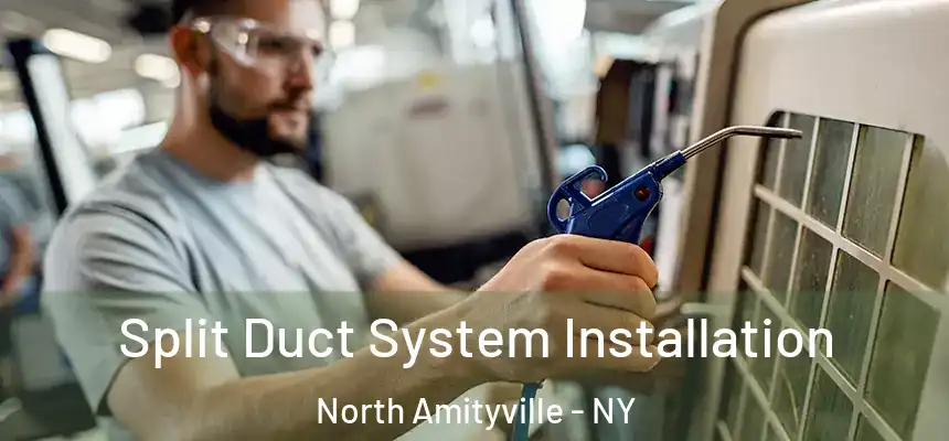  Split Duct System Installation North Amityville - NY